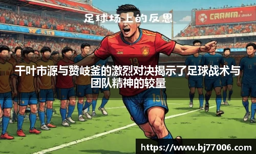 干叶市源与赞岐釜的激烈对决揭示了足球战术与团队精神的较量