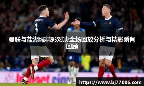 曼联与盐湖城精彩对决全场回放分析与精彩瞬间回顾