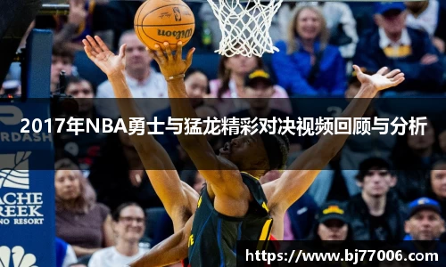 2017年NBA勇士与猛龙精彩对决视频回顾与分析